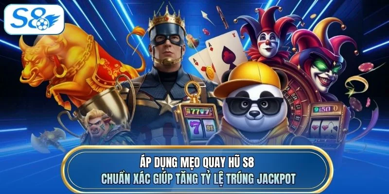 Áp dụng mẹo quay hũ S8 chuẩn xác giúp tăng tỷ lệ trúng jackpot