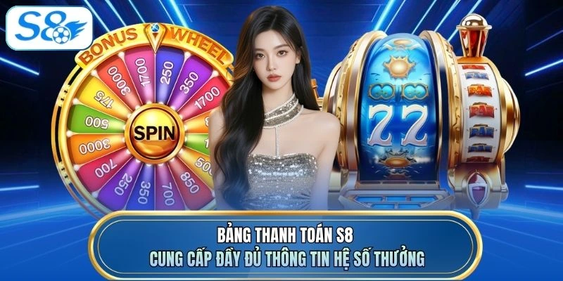 Bảng thanh toán S8 cung cấp đầy đủ thông tin hệ số thưởng