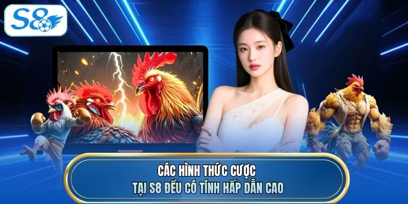 Các hình thức cược tại S8 đều có tính hấp dẫn cao