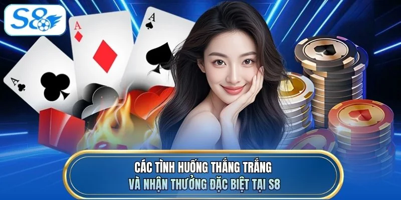 Các tình huống thắng trắng và nhân thưởng đặc biệt tại S8