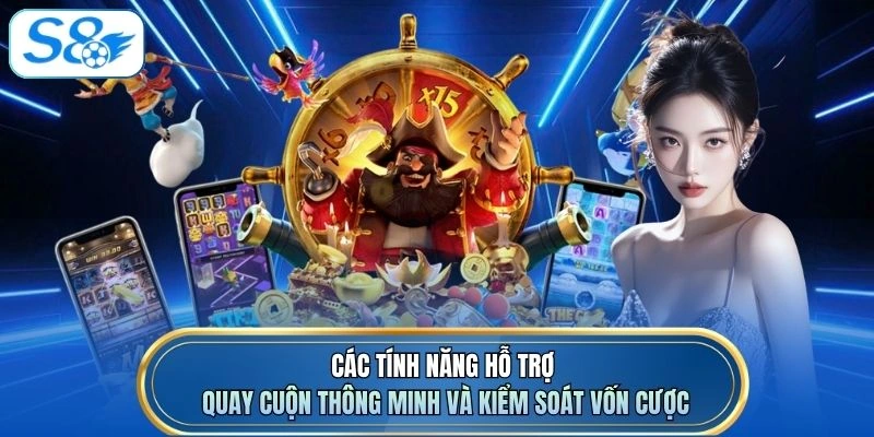 Các tính năng hỗ trợ quay cuộn thông minh và kiểm soát vốn cược