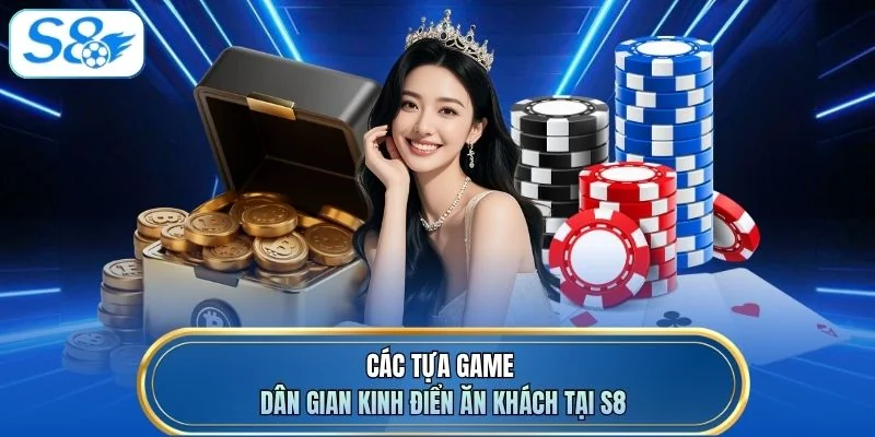 Các tựa game dân gian kinh điển ăn khách tại S8