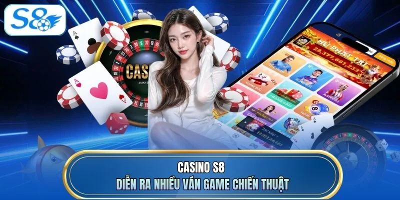 Casino S8 diễn ra nhiều ván game chiến thuật