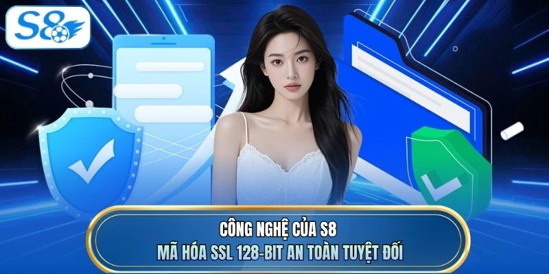 Công nghệ của S8 mã hóa SSL 128-bit an toàn tuyệt đối