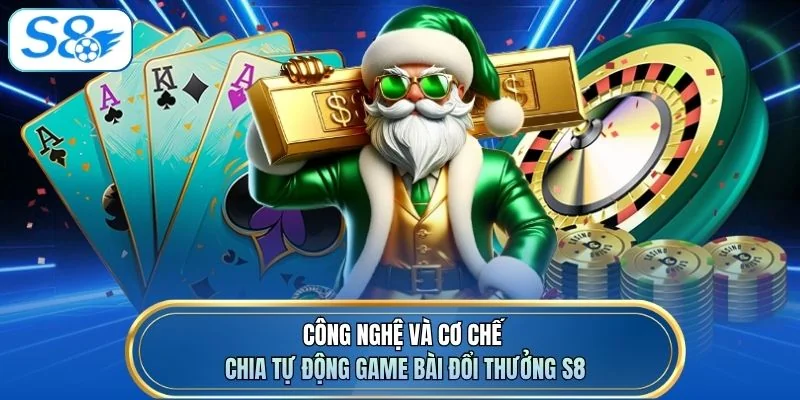 Công nghệ và cơ chế chia tự động Game bài đổi thưởng S8