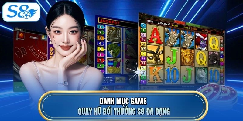 Danh mục game quay hũ đổi thưởng S8 đa dạng