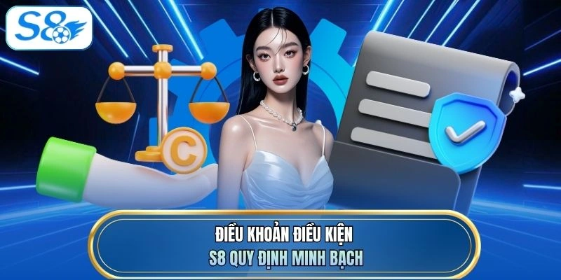 Điều khoản điều kiện S8 quy định minh bạch