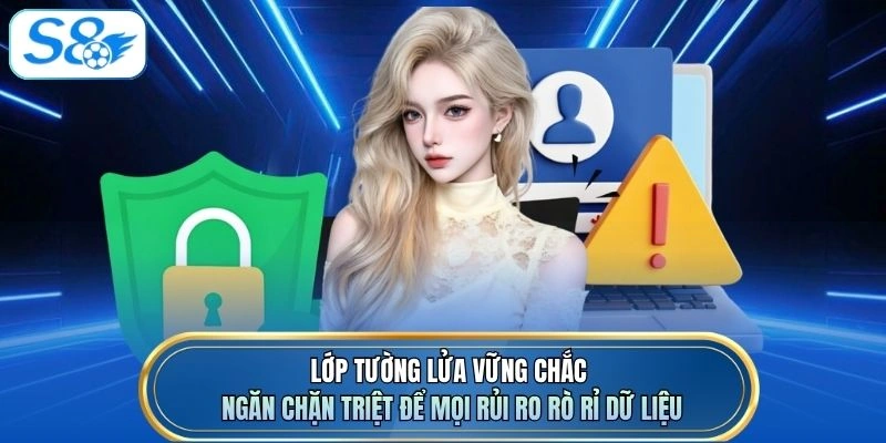 Lớp tường lửa vững chắc ngăn chặn triệt để mọi rủi ro rò rỉ dữ liệu