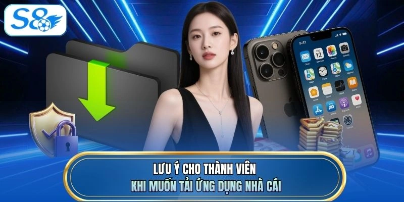 Lưu ý cho thành viên khi muốn tải ứng dụng nhà cái
