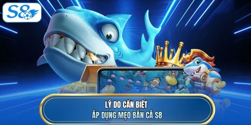 Lý do cần biết áp dụng mẹo bắn cá S8