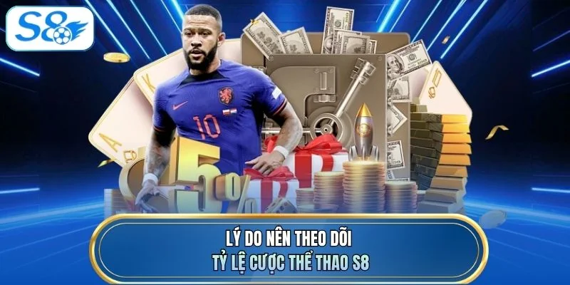 Lý do nên theo dõi tỷ lệ cược thể thao S8