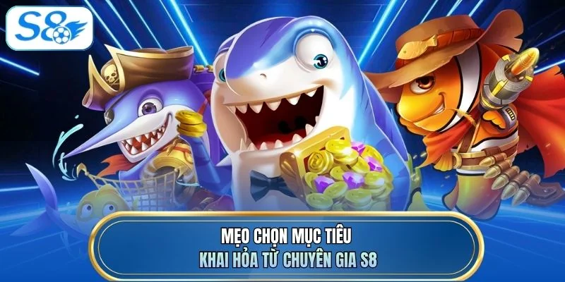 Mẹo chọn mục tiêu khai hỏa từ chuyên gia S8
