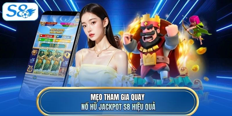 Mẹo tham gia quay nổ hũ jackpot S8 hiệu quả