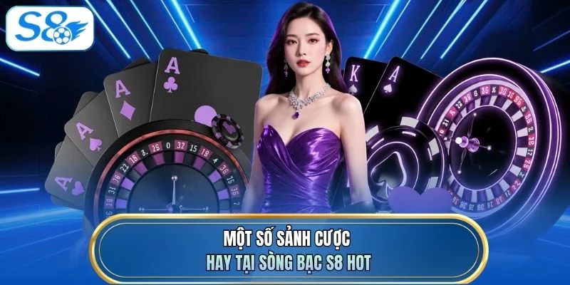 Một số sảnh cược hay tại sòng bạc S8 hot