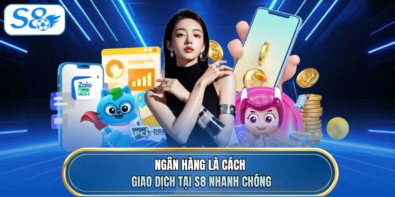 Ngân hàng là cách giao dịch tại S8 nhanh chóng