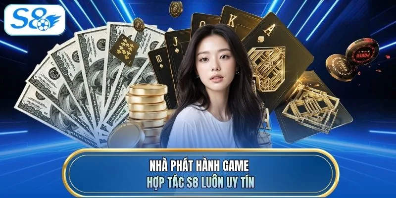 Nhà phát hành game hợp tác S8 luôn uy tín