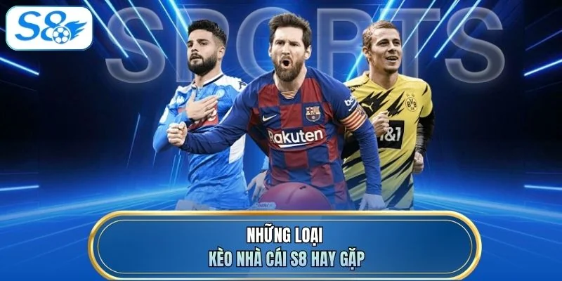 Những loại kèo nhà cái S8 hay gặp