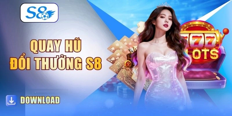 Quay Hũ Đổi Thưởng S8 | 3+ Game HOT Cùng Kinh Nghiệm Hay