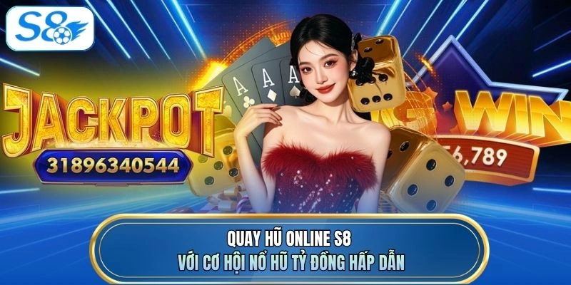 Quay hũ online S8 với cơ hội nổ hũ tỷ đồng hấp dẫn