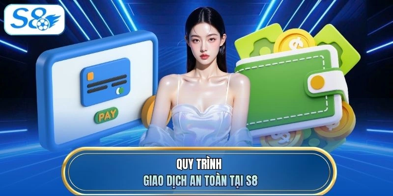 Quy trình giao dịch an toàn tại S8