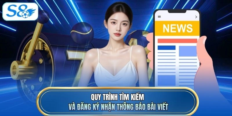 Quy trình tìm kiếm và đăng ký nhận thông báo bài viết