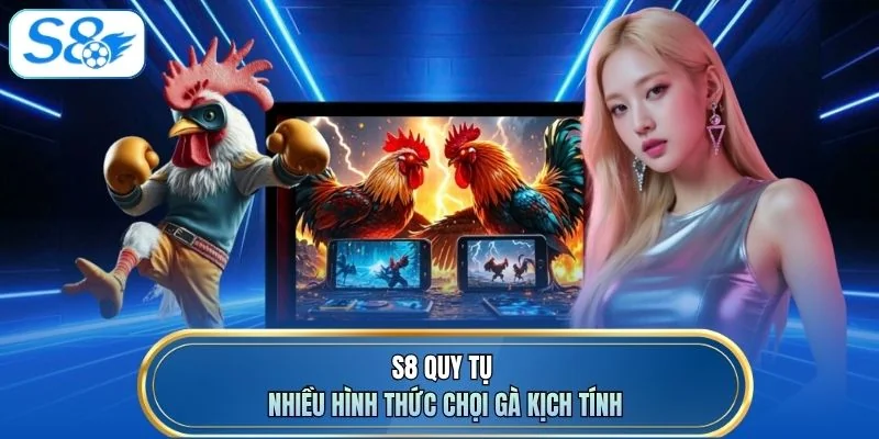 S8 quy tụ nhiều hình thức chọi gà kịch tính