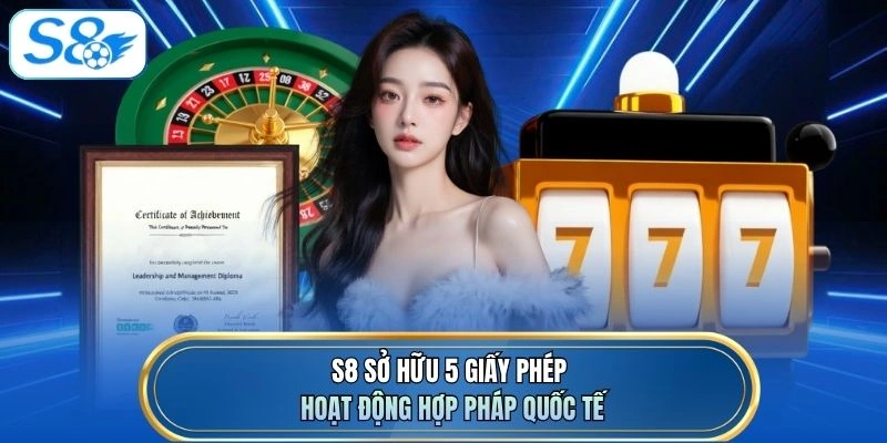 S8 sở hữu 5 giấy phép hoạt động hợp pháp quốc tế