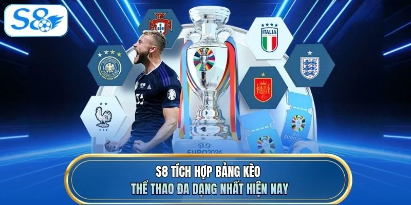 S8 tích hợp bảng kèo thể thao đa dạng nhất hiện nay