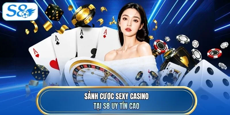 Sảnh cược Sexy casino tại S8 uy tín cao