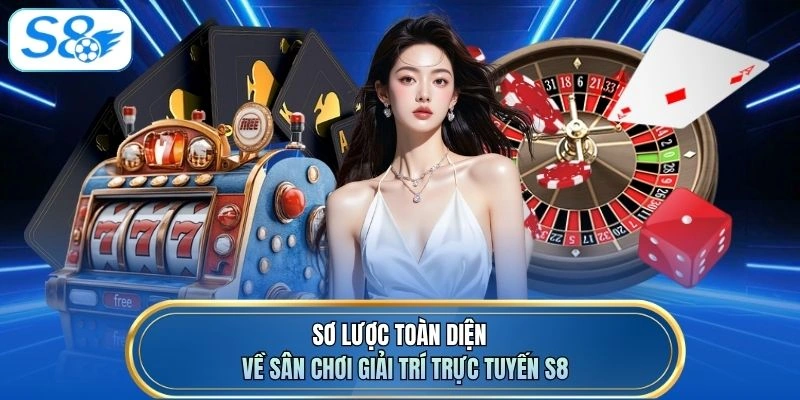 Sơ lược toàn diện về sân chơi giải trí trực tuyến S8