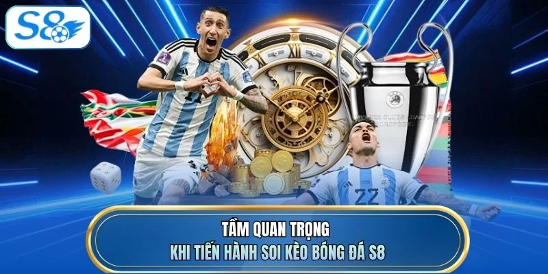 Tầm quan trọng khi tiến hành soi kèo bóng đá S8