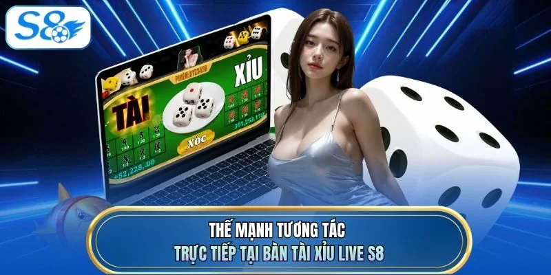 Thế mạnh tương tác trực tiếp tại bàn Tài xỉu live S8