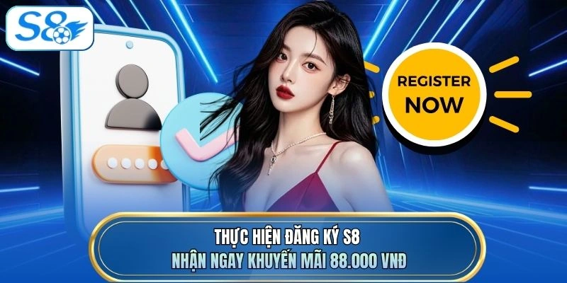 Thực hiện đăng ký S8 nhận ngay khuyến mãi 88.000 VNĐ