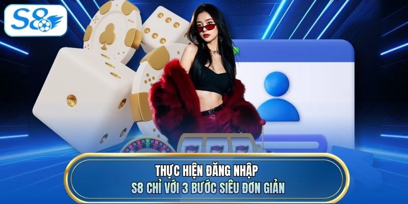 Thực hiện đăng nhập S8 chỉ với 3 bước siêu đơn giản