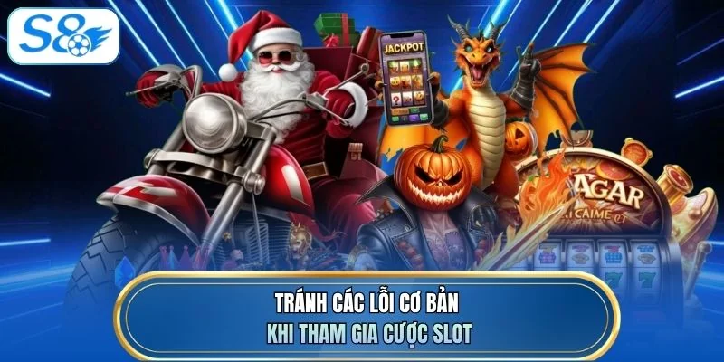 Tránh các lỗi cơ bản khi tham gia cược slot
