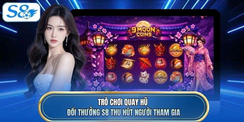 Trò chơi quay hũ đổi thưởng S8 thu hút người tham gia