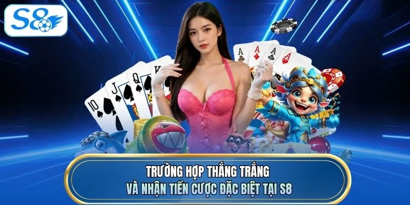 Trường hợp thắng trắng và nhận tiền cược đặc biệt tại S8