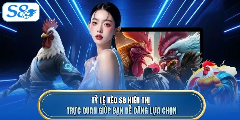 Tỷ lệ kèo S8 hiển thị trực quan giúp bạn dễ dàng lựa chọn