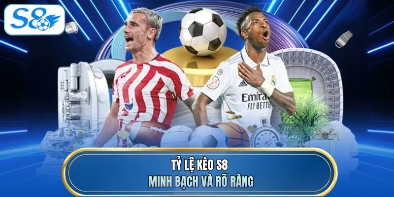 Tỷ lệ kèo S8 minh bạch và rõ ràng