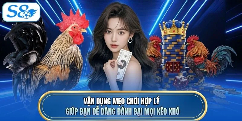 Vận dụng mẹo chơi hợp lý giúp bạn dễ dàng đánh bại mọi kèo khó
